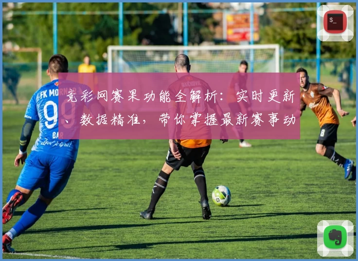 竞彩网赛果功能全解析：实时更新、数据精准，带你掌握最新赛事动态