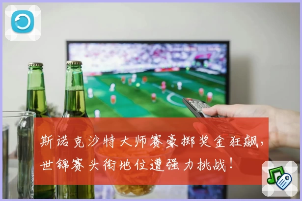 斯诺克沙特大师赛豪掷奖金狂飙,世锦赛头衔地位遭强力挑战!