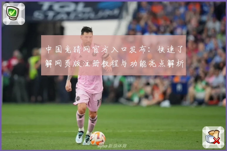 中国竞猜网官方入口发布：快速了解网页版注册教程与功能亮点解析
