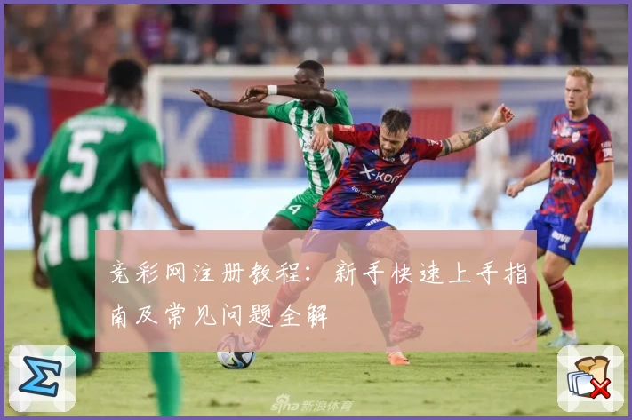 竞彩网注册教程：新手快速上手指南及常见问题全解