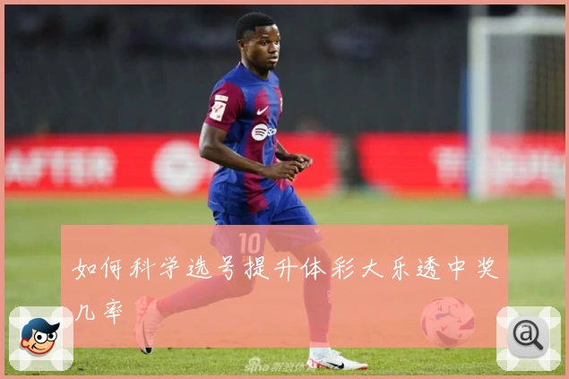 如何科学选号提升体彩大乐透中奖几率