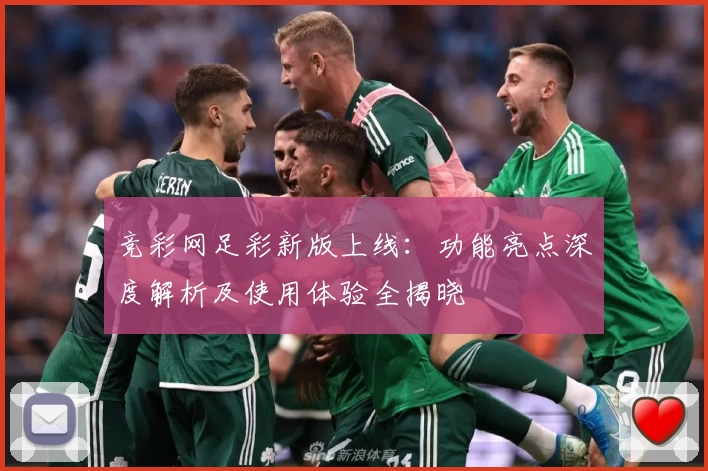 竞彩网足彩新版上线：功能亮点深度解析及使用体验全揭晓