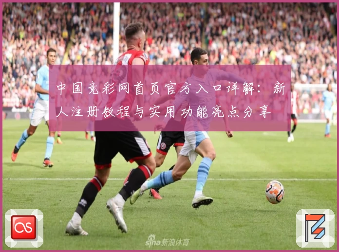 中国竞彩网首页官方入口详解：新人注册教程与实用功能亮点分享
