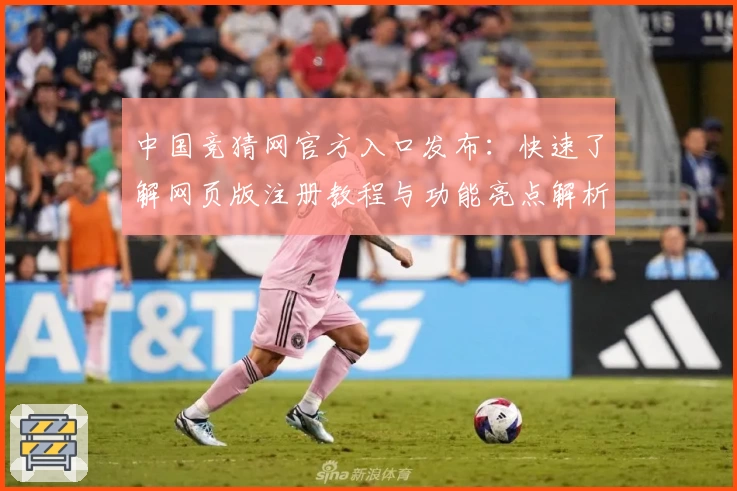 中国竞猜网官方入口发布：快速了解网页版注册教程与功能亮点解析
