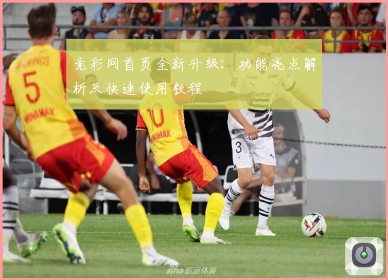 竞彩网首页全新升级：功能亮点解析及快速使用教程